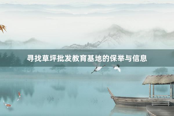 寻找草坪批发教育基地的保举与信息